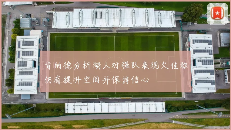 肯纳德分析湖人对强队表现欠佳称仍有提升空间并保持信心