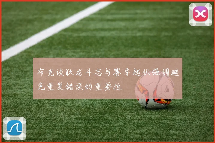 布克谈狄龙斗志与赛季起伏强调避免重复错误的重要性