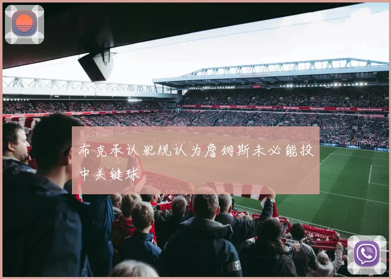 布克承认犯规认为詹姆斯未必能投中关键球