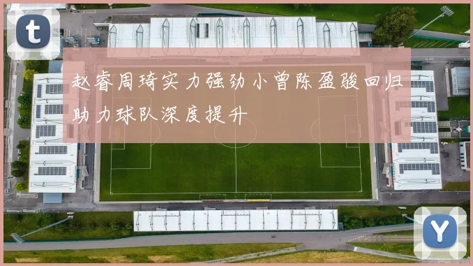赵睿周琦实力强劲小曾陈盈骏回归助力球队深度提升